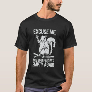 Funny Squirrel Excuse Me, Bird Feeder's Empty Agai T-Shirt