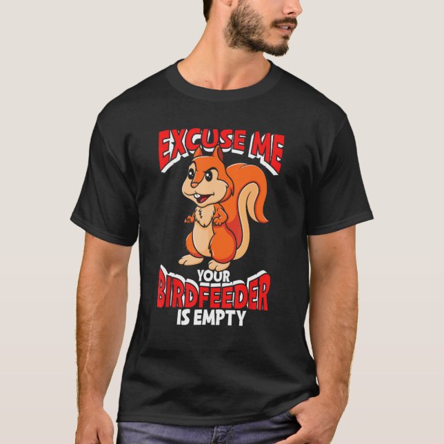 Funny Squirrel Excuse Me Your Birdfeeder Is Empty T-Shirt (Front)