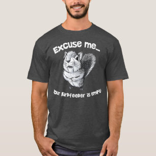 Funny Squirrel Excuse Me Your Birdfeeder Is T-Shirt