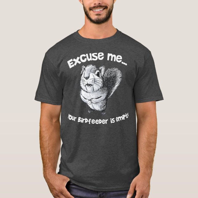 Funny Squirrel Excuse Me Your Birdfeeder Is T-Shirt (Front)
