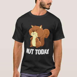 Funny Squirrel Nut Today Funny Squirrel T-Shirt
