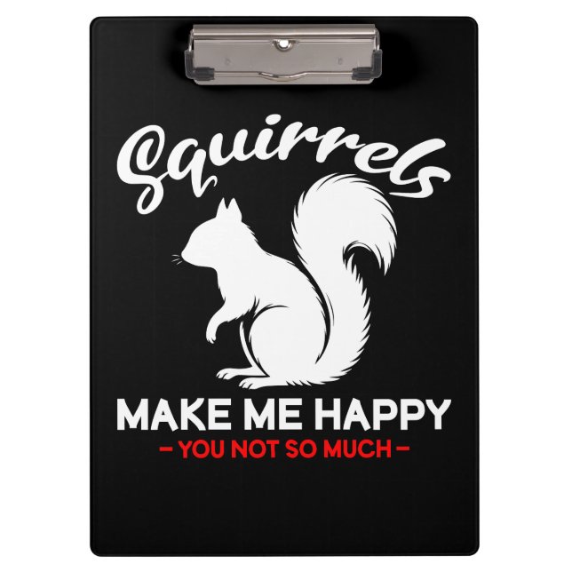 Funny Squirrels Make Me Happy You Not So Much Clipboard (Front)