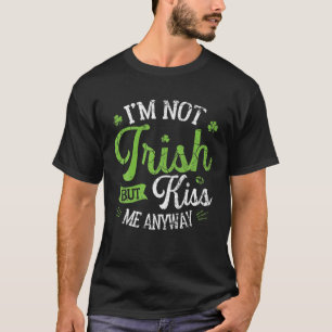 Funny St Patrick Day I'm Not Irish But Kiss Me Any T-Shirt