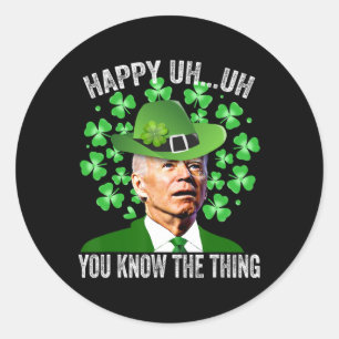 Funny St. Patricks Day Biden Happy Uh Uh You Know Classic Round Sticker
