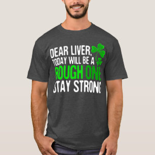 Funny St Patricks Day Dear Liver Stay Strong T-Shirt