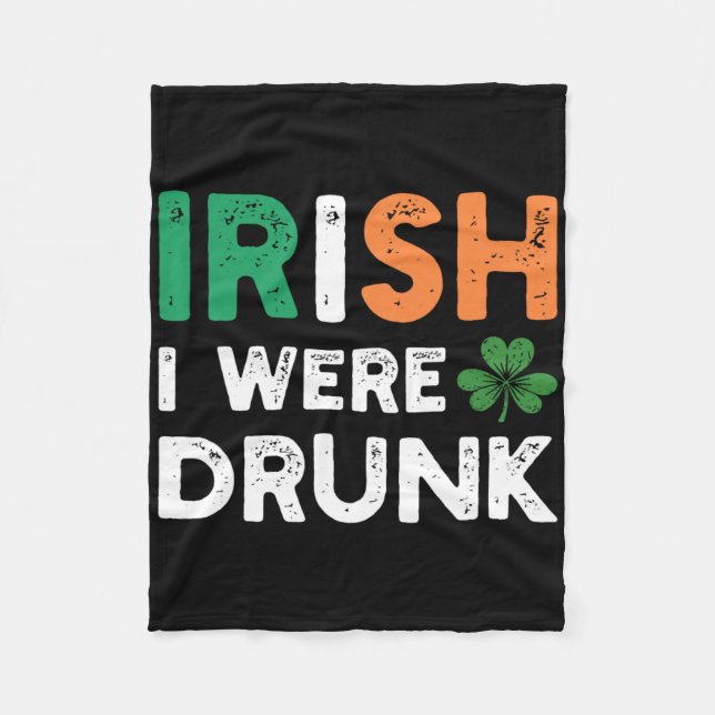 Funny St. Patricks Day Drinking Irish I Were Drunk Fleece Blanket (Front)