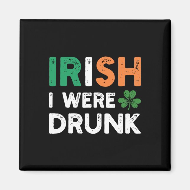 Funny St. Patricks Day Drinking Irish I Were Drunk Magnet (Front)