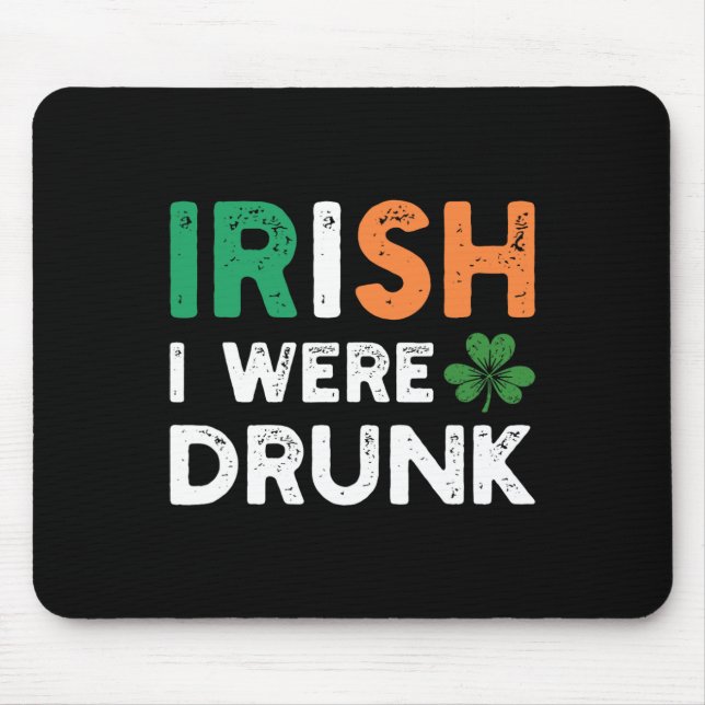Funny St. Patricks Day Drinking Irish I Were Drunk Mouse Pad (Front)
