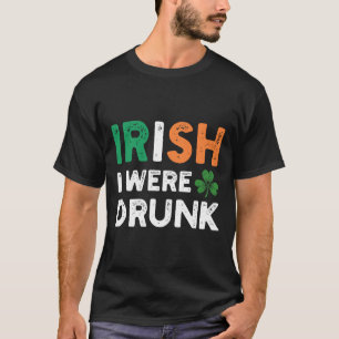 Funny St. Patricks Day Drinking Irish I Were Drunk T-Shirt