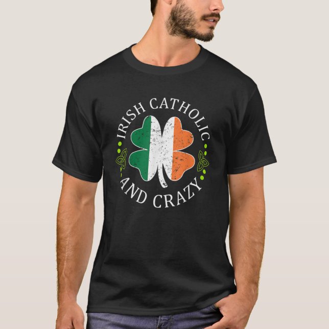 Funny St Patricks Day Gift Irish Catholic And Craz T-Shirt (Front)