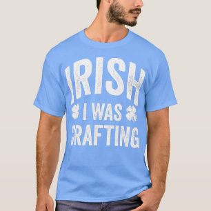 Funny St Patricks Day Irish I Was Crafting Joke Cr T-Shirt