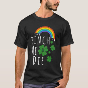 Funny St Patricks Day Pinch Me And Die St Patricks T-Shirt