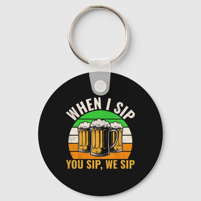 Funny St Patricks Day When I Sip You Sip We Sip Be Key Ring (Front)