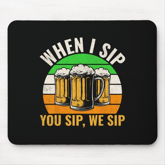 Funny St Patricks Day When I Sip You Sip We Sip Be Mouse Pad (Front)