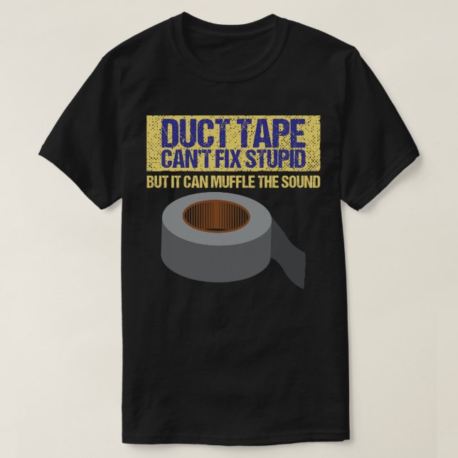 Funny Statement Duct Tape Cant Fix Stupid T-Shirt (Design Front)