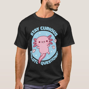 Funny Stay Curious Axolotl Questions Pun T-Shirt