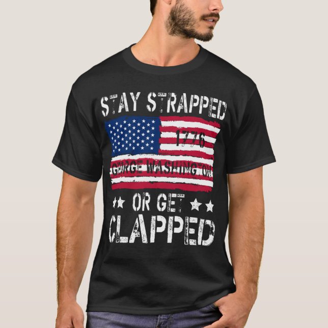 funny stay strapped or get clapped George Washingt T-Shirt (Front)