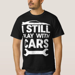 Funny Still Playing With Cars  Car Lover Enthusias T-Shirt