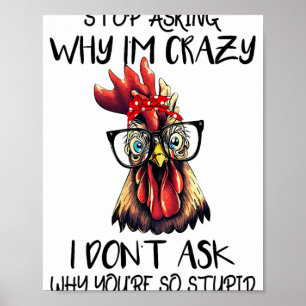 Funny Stop Asking Why I'm Crazy Sarcastic Chicken  Poster