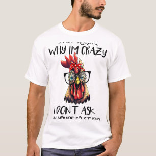 Funny Stop Asking Why I'm Crazy Sarcastic Chicken  T-Shirt