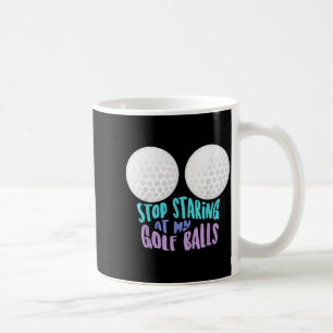Funny Stop Staring At My Golf _ Cute Golfing Gift Coffee Mug