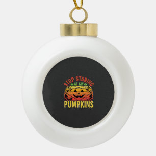 Funny Stop Staring At My Pumpkins Halloween Design Ceramic Ball Christmas Ornament