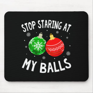Funny Stop Staring At My Xmas Ornament Christmas Mouse Pad