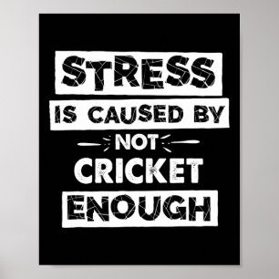 Funny Stress Is Caused By Not Cricket Enough Poster