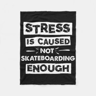 Funny Stress Is Caused By Not Skateboarding Enough Fleece Blanket