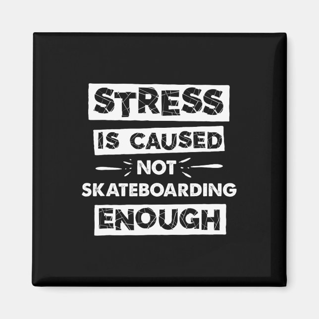 Funny Stress Is Caused By Not Skateboarding Enough Magnet (Front)