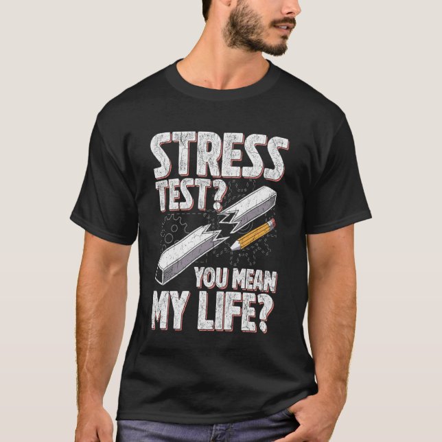 Funny Stress Test Quote Engineering Life Saying fo T-Shirt (Front)