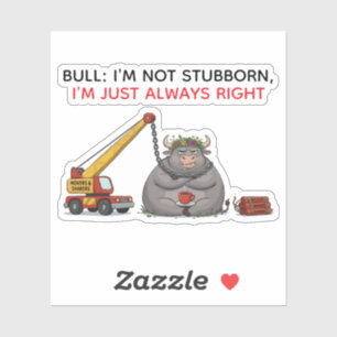 Funny Stubborn Bull Quote - I'm Always Right Humou