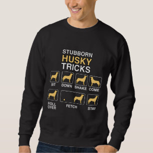 Funny Stubborn Husky Tricks Sweatshirt