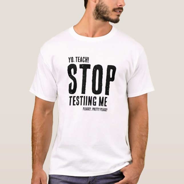 Funny Student Teacher Stop Testing Me School T-Shirt (Front)