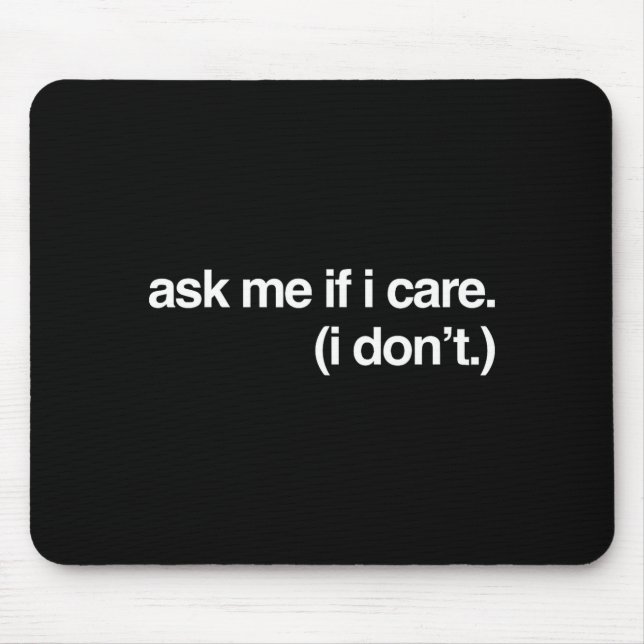 Funny Stuff On Black Ask Me If I Care Sarcastic Me Mouse Pad (Front)