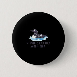 Funny stupid canadian wolf bird loon  6 cm round badge