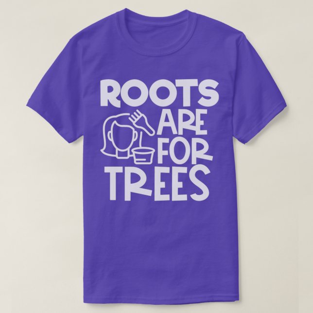 Funny Stylist Quotes Roots are For Trees T-Shirt (Design Front)