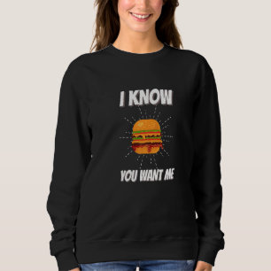 Funny Suggestive Saying I Know You Want Me. Burger Sweatshirt