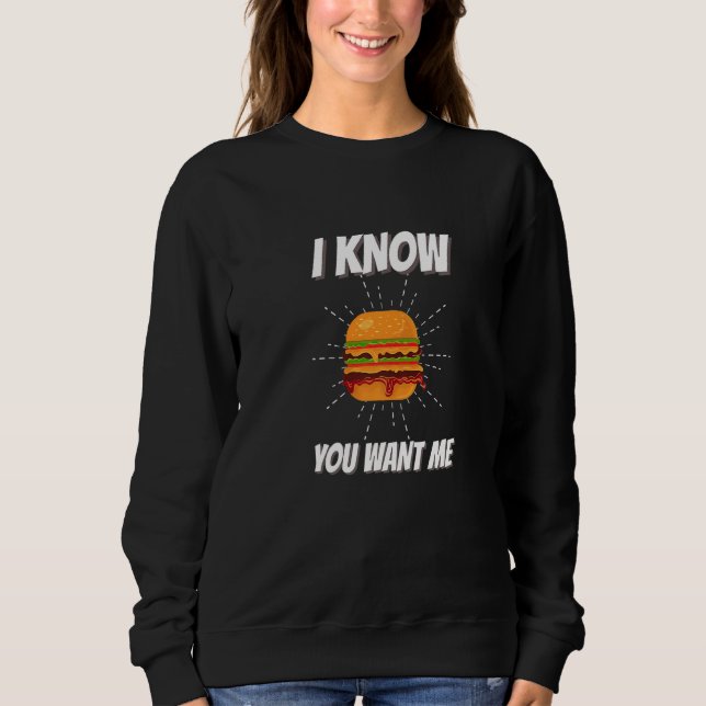 Funny Suggestive Saying I Know You Want Me. Burger Sweatshirt (Front)