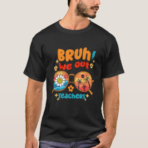 Funny Summer End Of School Year Bruh We Out Teache T-Shirt