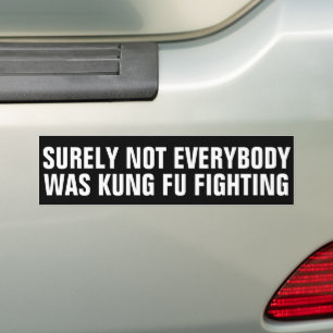 Funny SURELY NOT EVERYBODY WAS KUNG FU FIGHTING Bumper Sticker