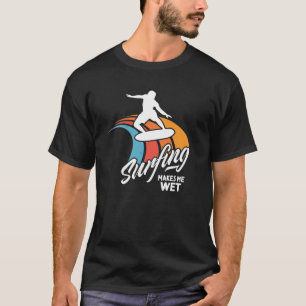 Funny Surfer Saying Surfing Water Wet T-Shirt