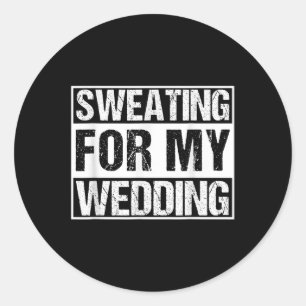 Funny Sweating For My Wedding Bride Groom To Be Gi Classic Round Sticker