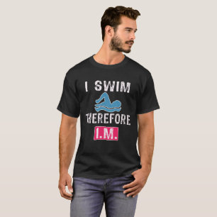 Funny Swimmers Gift I Swim Therefore IM T-Shirt