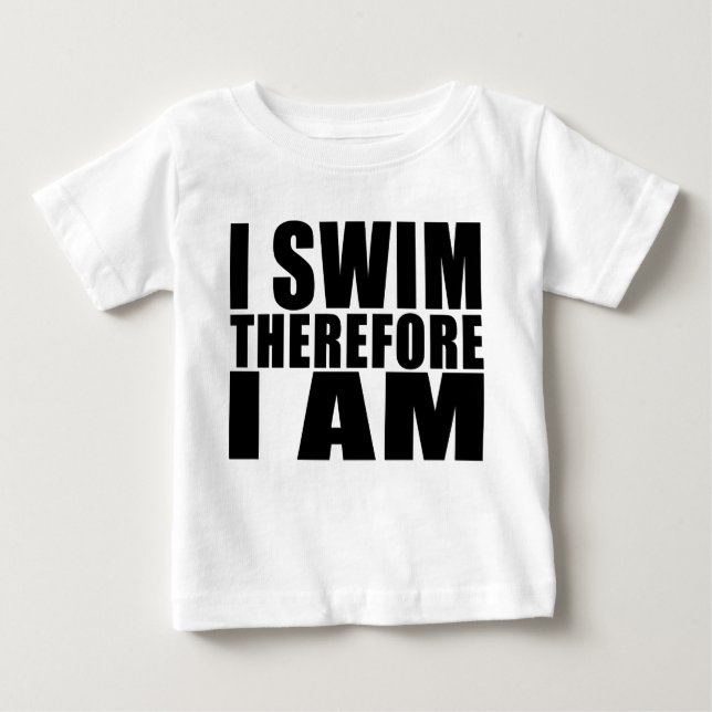 Funny Swimmers Quotes Jokes I Swim Therefore I am Baby T-Shirt (Front)