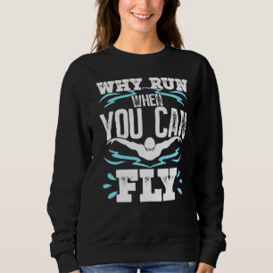 Funny Swimming Butterfly Swimmer Why Run When You  Sweatshirt