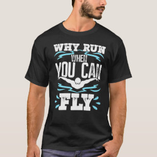 Funny Swimming Butterfly Swimmer Why Run When You T-Shirt