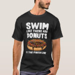 Funny Swimming Doughnut Design Men Women Swimmer S T-Shirt<br><div class="desc">"Swim Like There Are Doughnuts At The Finish Line" is a hilarious swimmer quote artwork. A perfect offering for youths,  teenagers,  and adults. Purchase this image design and stay trendy on any occasion.</div>