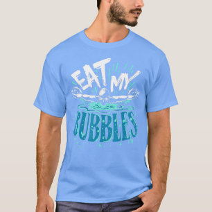Funny Swimming Eat My Bubbles Swim Swimmer  T-Shirt