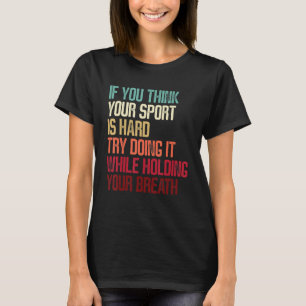 Funny Swimming Swimmer If You Think Your Sport Is  T-Shirt